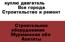 куплю двигатель Deutz - Все города Строительство и ремонт » Строительное оборудование   . Мурманская обл.,Апатиты г.